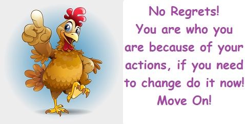 No regrets, you are who you are because of your actions, if you need to change do it now, move on!